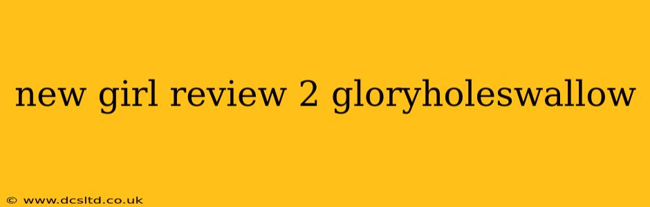 new girl review 2 gloryholeswallow