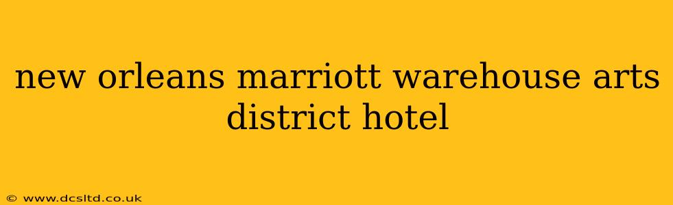 new orleans marriott warehouse arts district hotel