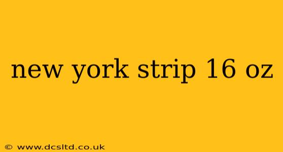 new york strip 16 oz