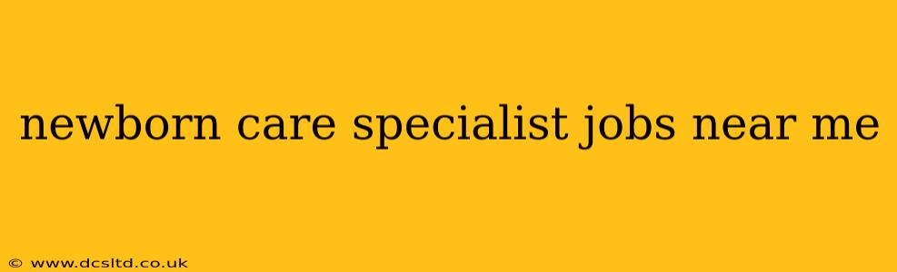 newborn care specialist jobs near me