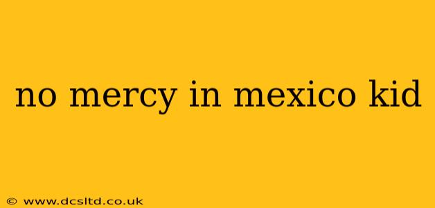 no mercy in mexico kid
