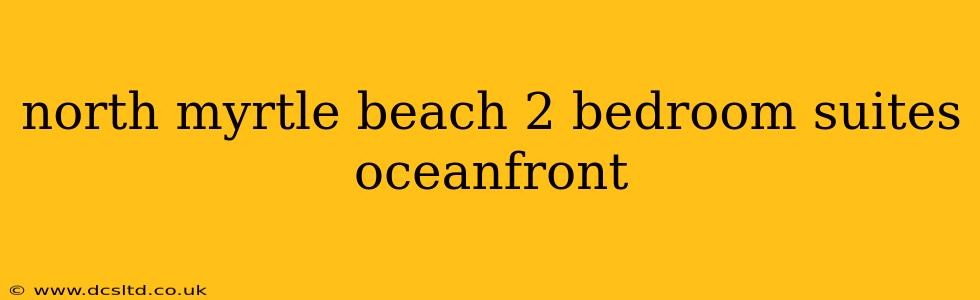 north myrtle beach 2 bedroom suites oceanfront