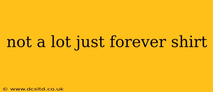 not a lot just forever shirt