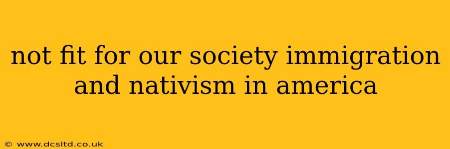 not fit for our society immigration and nativism in america