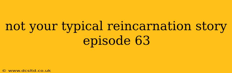 not your typical reincarnation story episode 63