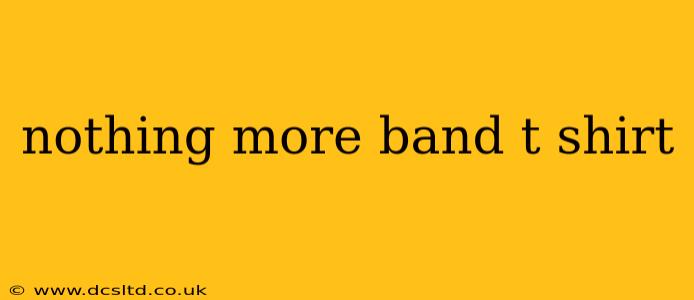 nothing more band t shirt