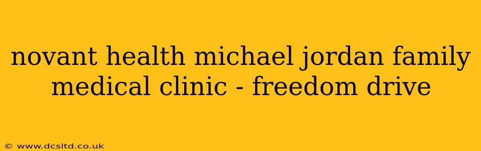 novant health michael jordan family medical clinic - freedom drive