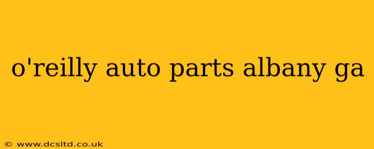 o'reilly auto parts albany ga