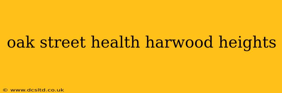 oak street health harwood heights