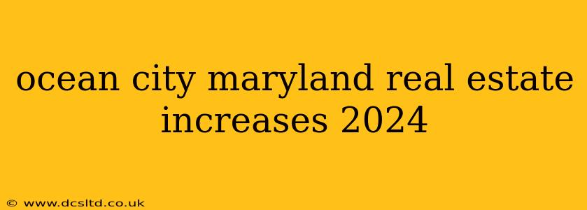 ocean city maryland real estate increases 2024