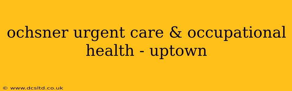 ochsner urgent care & occupational health - uptown