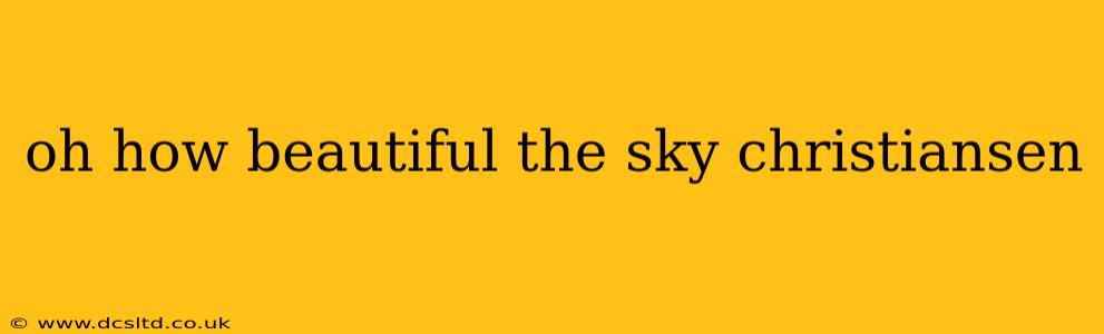 oh how beautiful the sky christiansen
