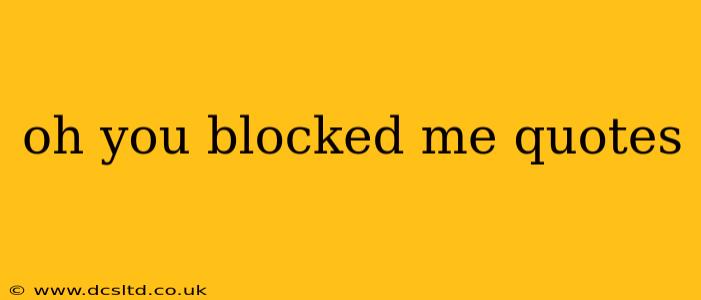 oh you blocked me quotes