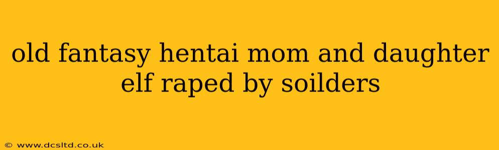 old fantasy hentai mom and daughter elf raped by soilders