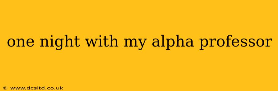 one night with my alpha professor one night with my alpha professor