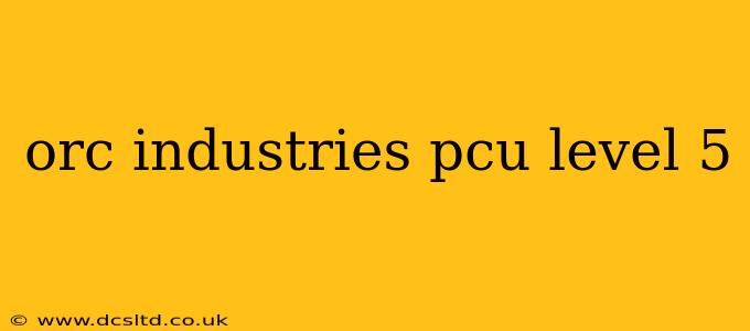 orc industries pcu level 5