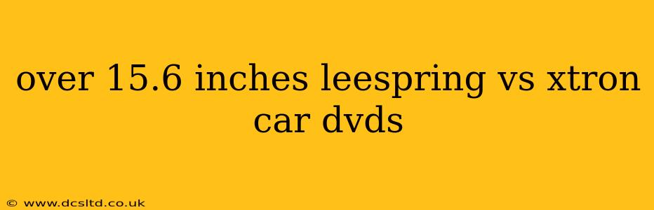 over 15.6 inches leespring vs xtron car dvds