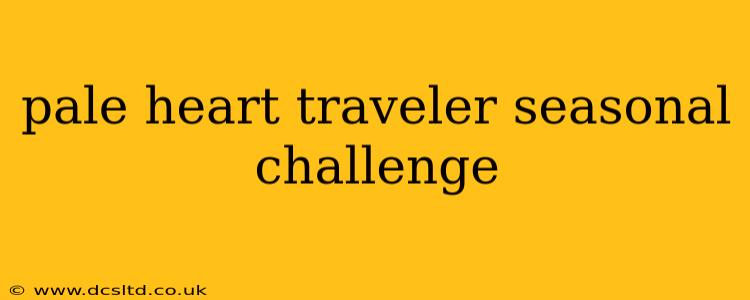 pale heart traveler seasonal challenge