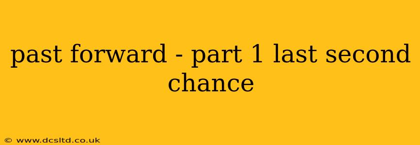 past forward - part 1 last second chance