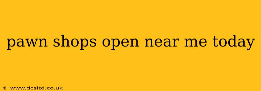 pawn shops open near me today