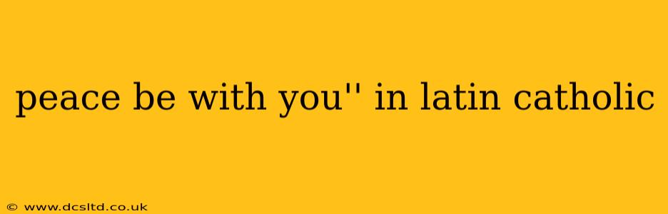 peace be with you'' in latin catholic