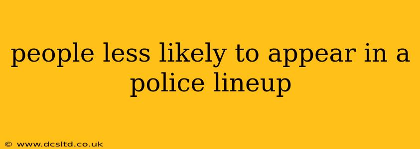 people less likely to appear in a police lineup