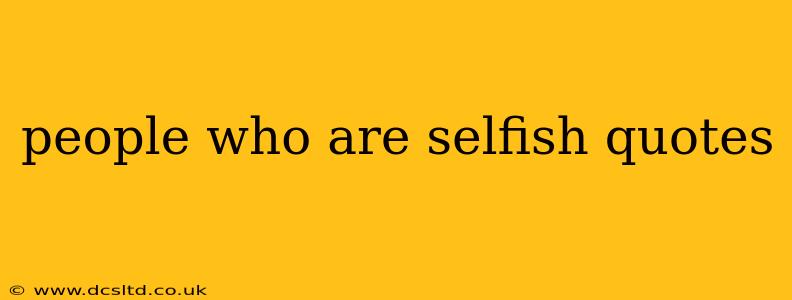 people who are selfish quotes