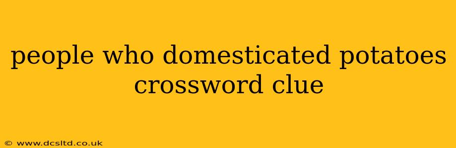 people who domesticated potatoes crossword clue