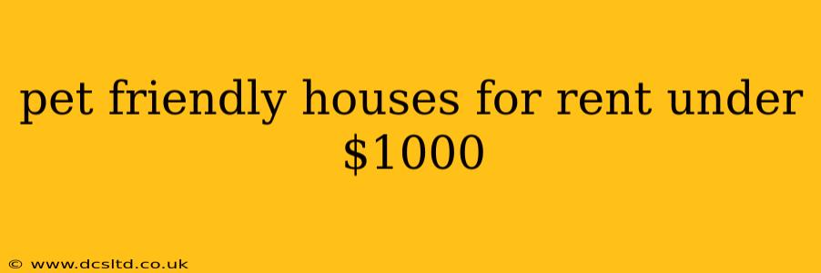 pet friendly houses for rent under $1000