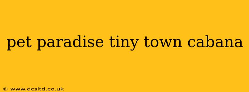pet paradise tiny town cabana