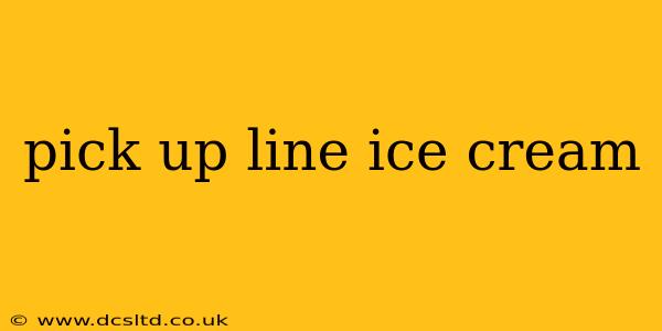 pick up line ice cream