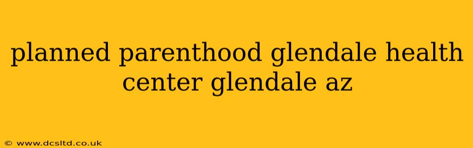 planned parenthood glendale health center glendale az