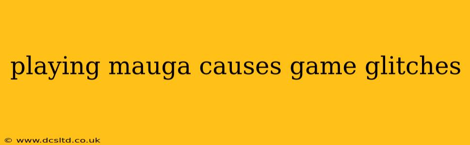 playing mauga causes game glitches