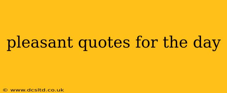 pleasant quotes for the day