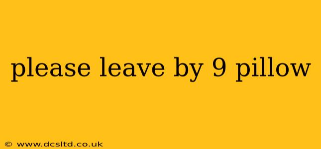 please leave by 9 pillow