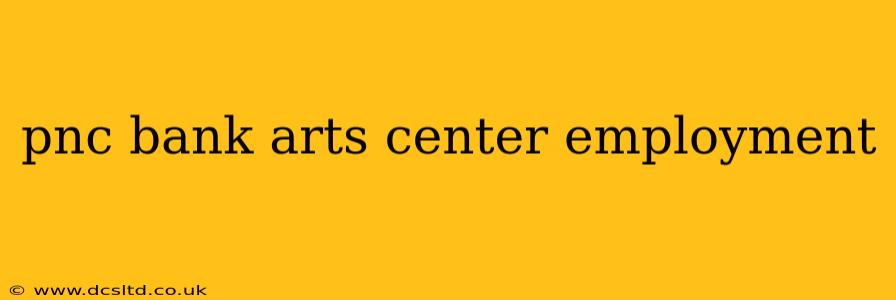 pnc bank arts center employment