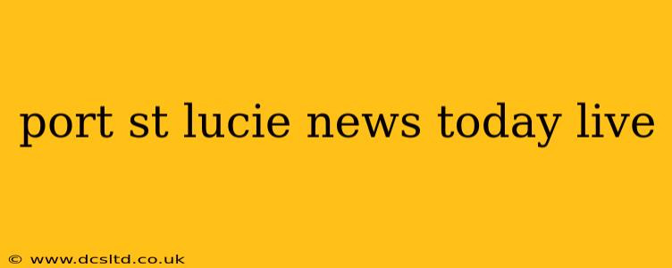 port st lucie news today live