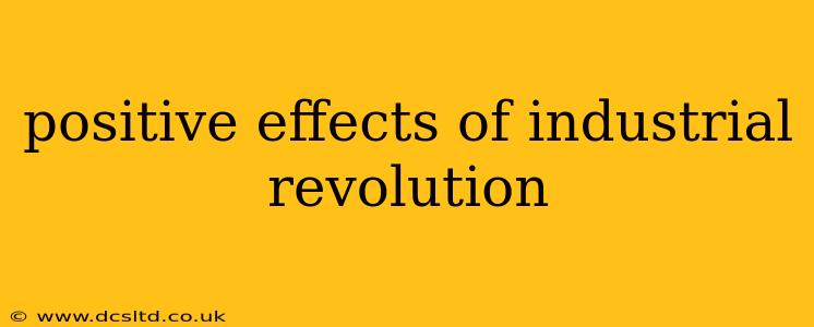 positive effects of industrial revolution