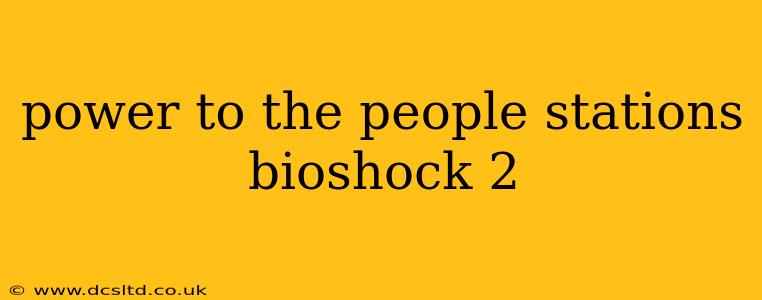 power to the people stations bioshock 2