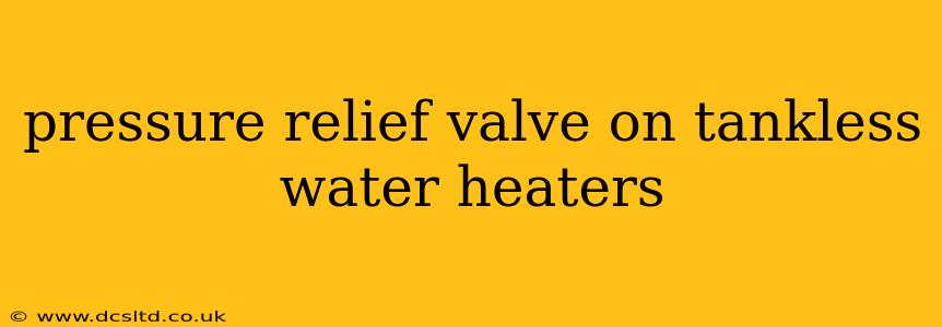 pressure relief valve on tankless water heaters