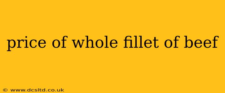 price of whole fillet of beef