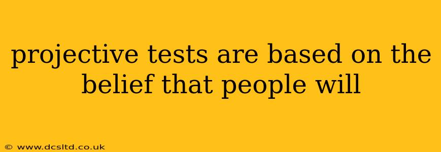 projective tests are based on the belief that people will