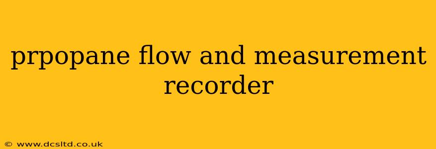 prpopane flow and measurement recorder