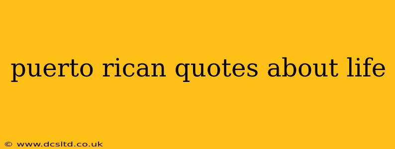 puerto rican quotes about life
