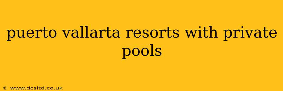 puerto vallarta resorts with private pools