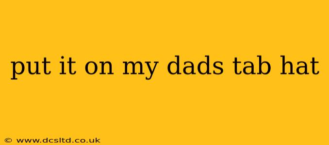 put it on my dads tab hat