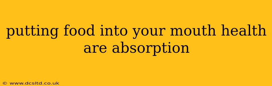 putting food into your mouth health are absorption