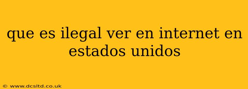 que es ilegal ver en internet en estados unidos