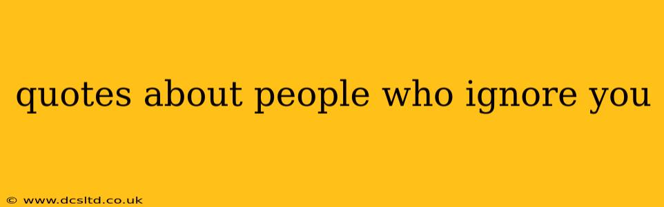 quotes about people who ignore you