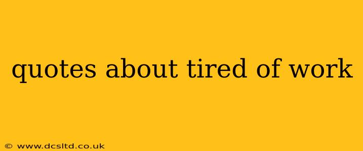 quotes about tired of work